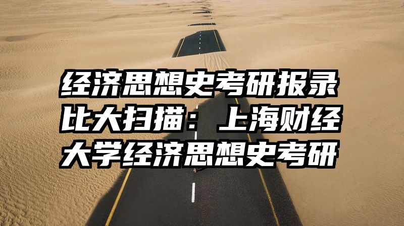 经济思想史考研报录比大扫描：上海财经大学经济思想史考研