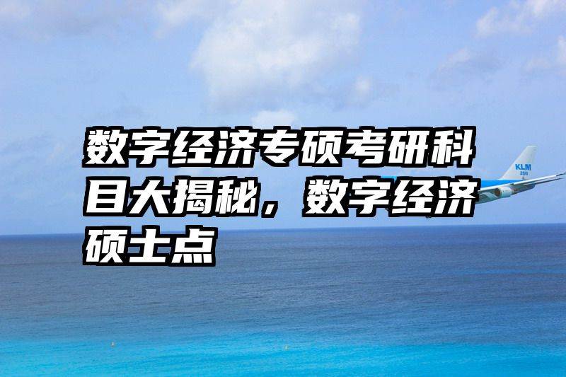 数字经济专硕考研科目大揭秘，数字经济硕士点