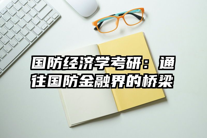 国防经济学考研：通往国防金融界的桥梁