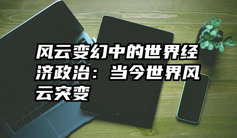 风云变幻中的世界经济政治：当今世界风云突变