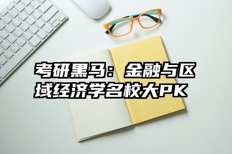 考研黑马：金融与区域经济学名校大PK