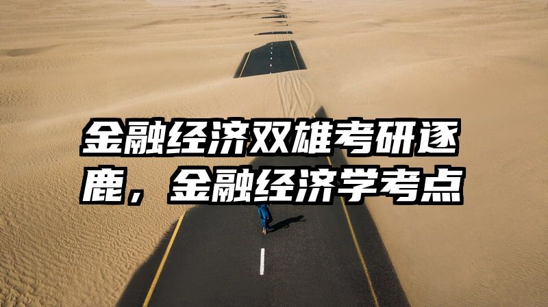 金融经济双雄考研逐鹿，金融经济学考点