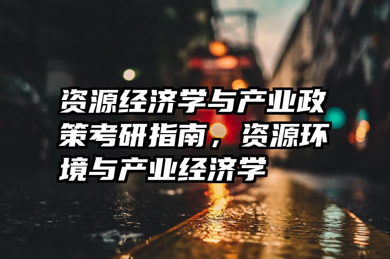 资源经济学与产业政策考研指南，资源环境与产业经济学