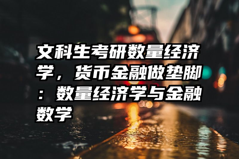 文科生考研数量经济学，货币金融做垫脚：数量经济学与金融数学