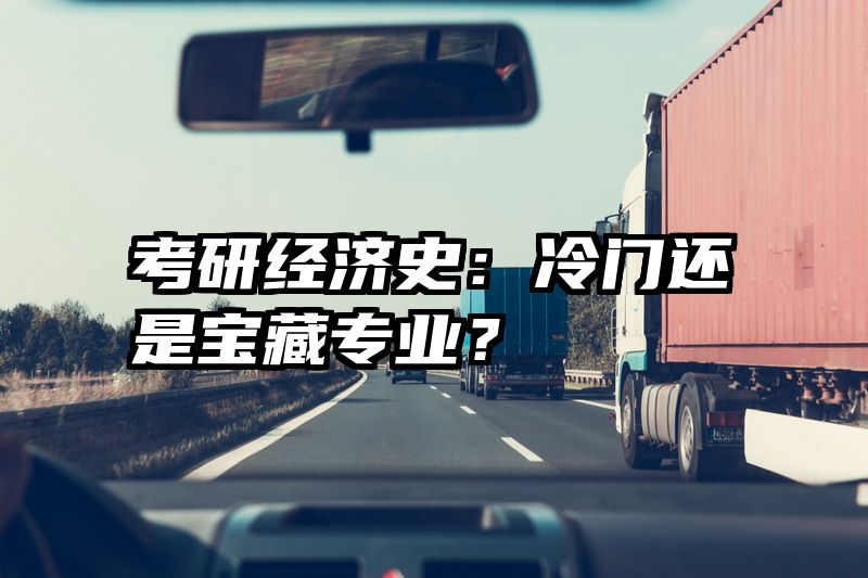 考研经济史：冷门还是宝藏专业？