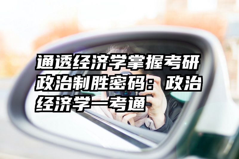 通透经济学掌握考研政治制胜密码:政治经济学一考通