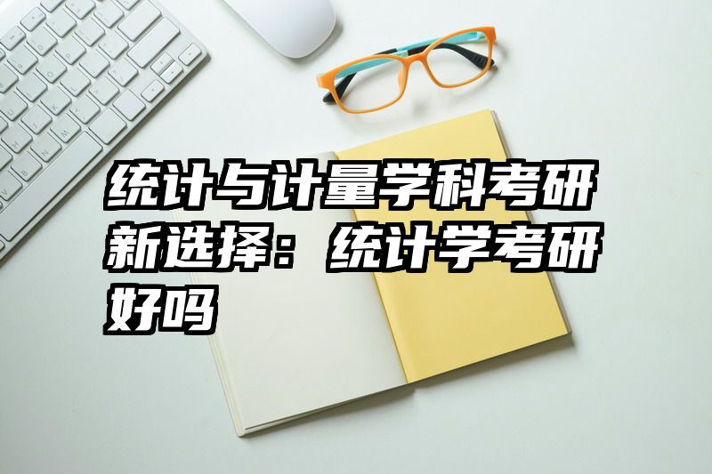 统计与计量学科考研新选择：统计学考研好吗