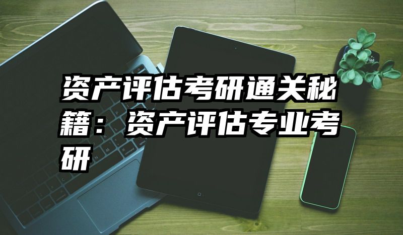 资产评估考研通关秘籍：资产评估专业考研