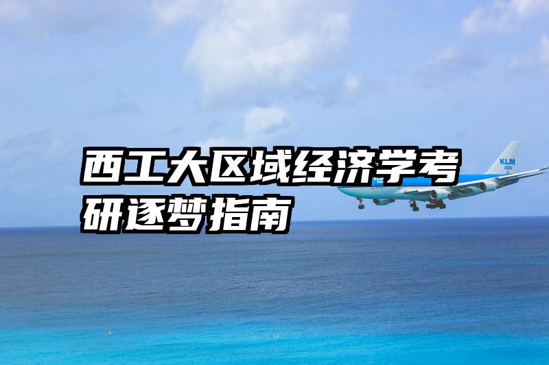 西工大区域经济学考研逐梦指南