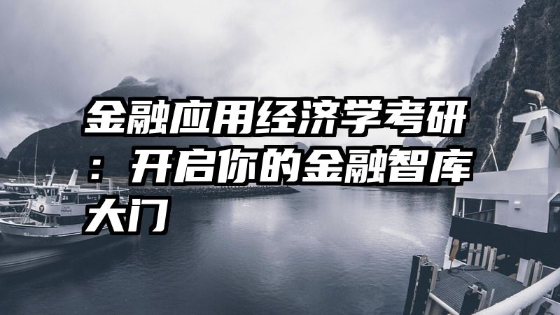 金融应用经济学考研：开启你的金融智库大门