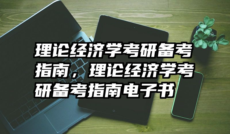 理论经济学考研备考指南，理论经济学考研备考指南电子书