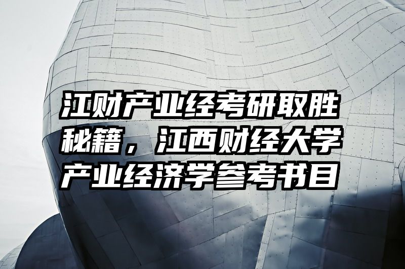 江财产业经考研取胜秘籍，江西财经大学产业经济学参考书目