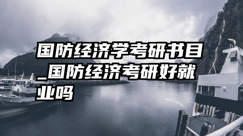 国防经济学考研书目_国防经济考研好就业吗