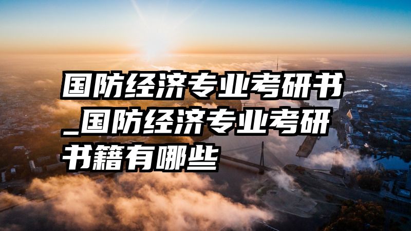 国防经济专业考研书_国防经济专业考研书籍有哪些