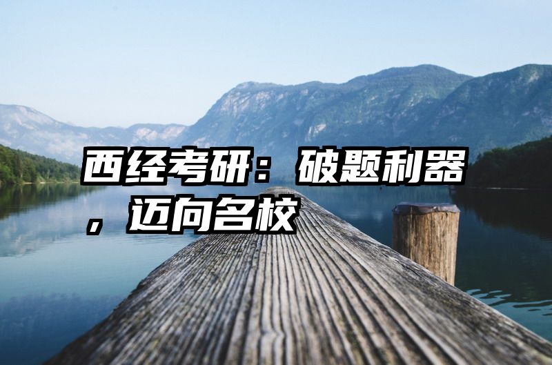 西经考研：破题利器，迈向名校