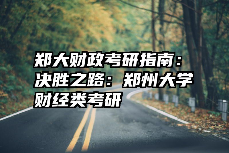 郑大财政考研指南：决胜之路：郑州大学财经类考研