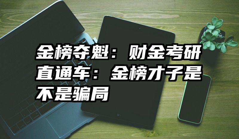 金榜夺魁：财金考研直通车：金榜才子是不是骗局