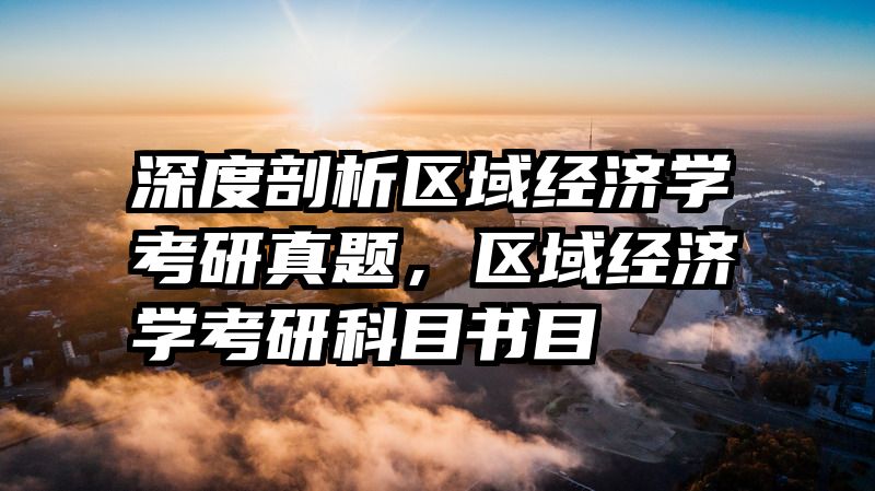 深度剖析区域经济学考研真题，区域经济学考研科目书目