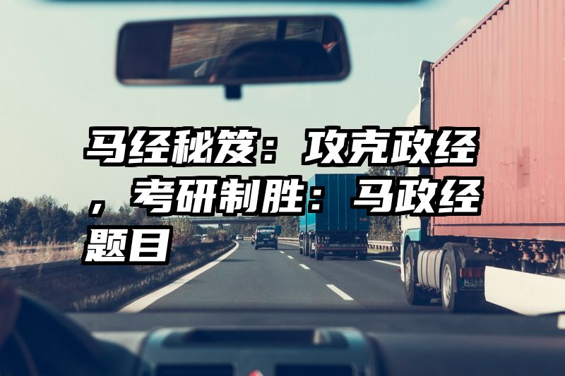 马经秘笈：攻克政经，考研制胜：马政经题目