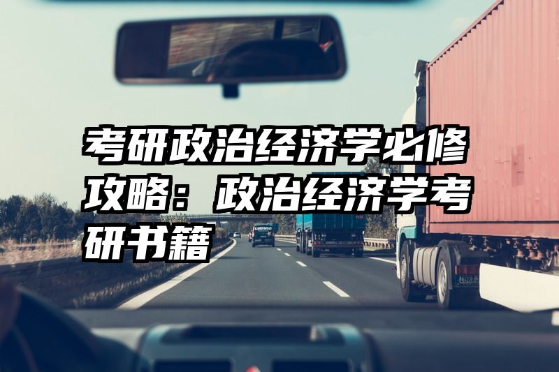 考研政治经济学必修攻略：政治经济学考研书籍