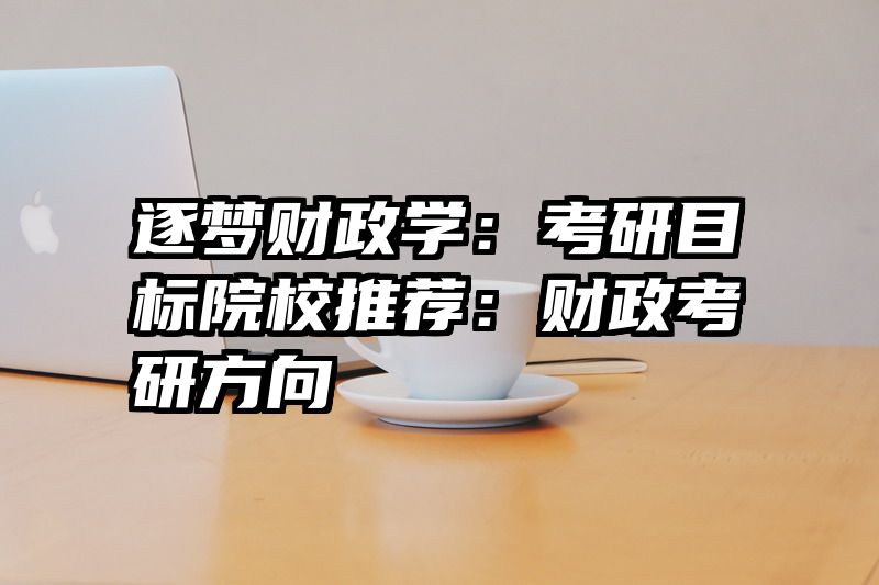 逐梦财政学：考研目标院校推荐：财政考研方向