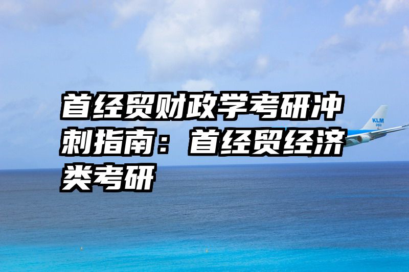 首经贸财政学考研冲刺指南：首经贸经济类考研