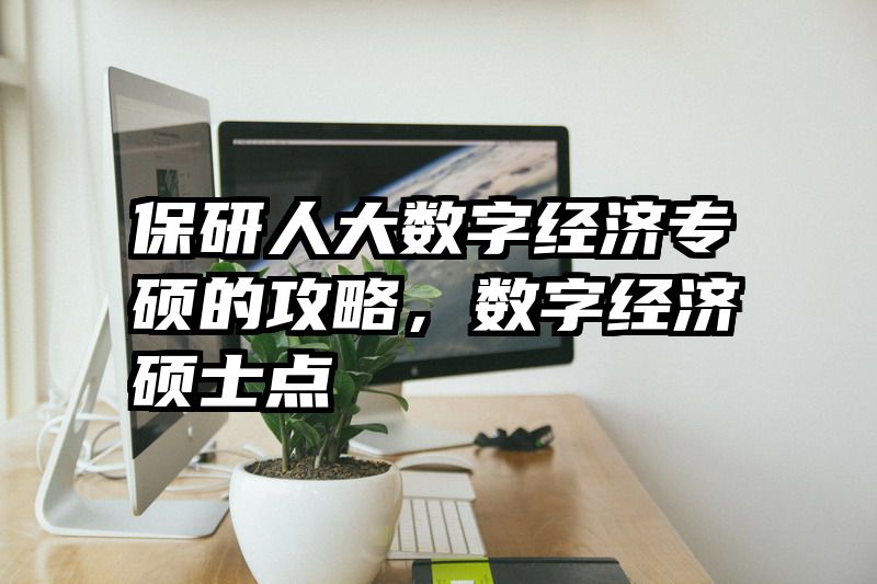 保研人大数字经济专硕的攻略，数字经济硕士点