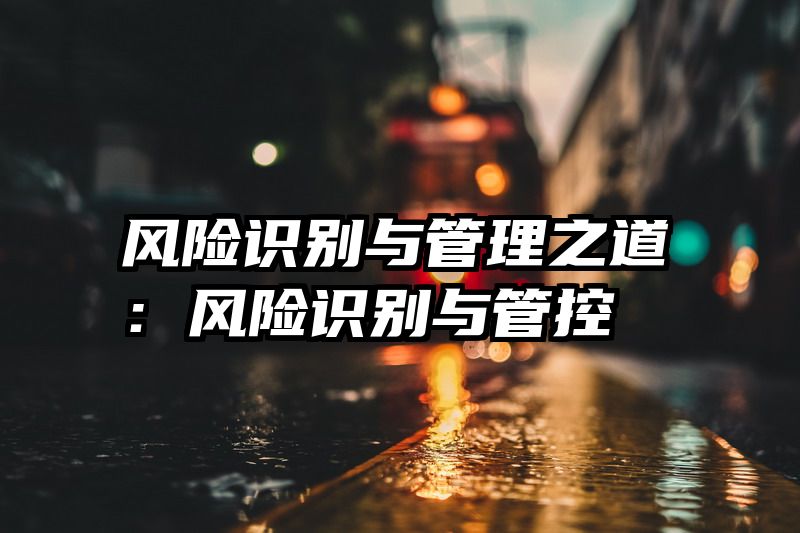 风险识别与管理之道：风险识别与管控