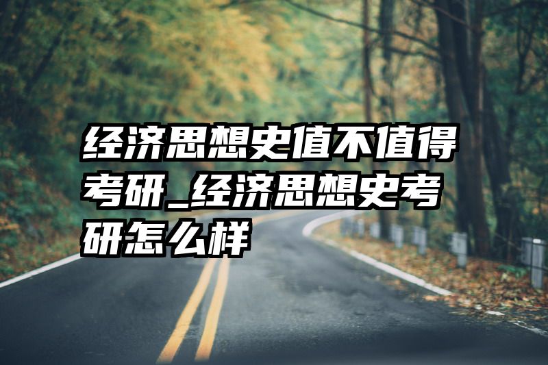 经济思想史值不值得考研_经济思想史考研怎么样