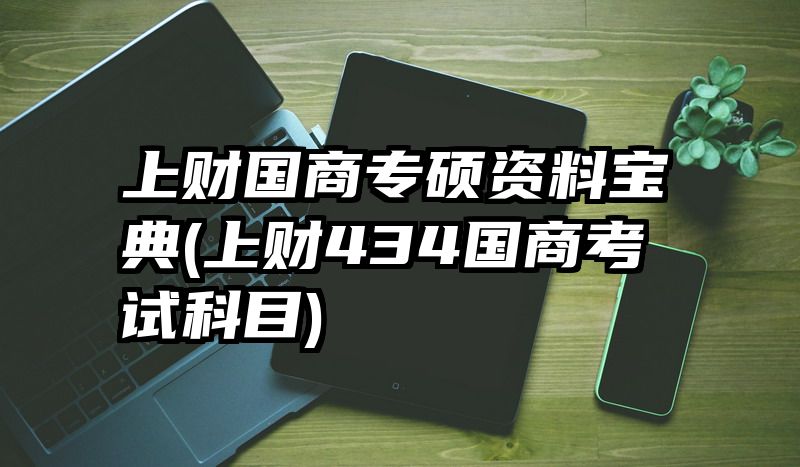 上财国商专硕资料宝典(上财434国商考试科目)