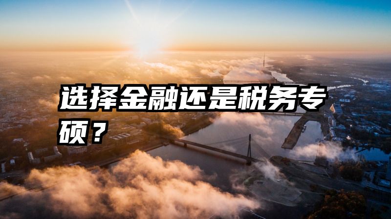 选择金融还是税务专硕？