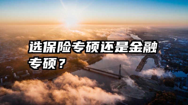 选保险专硕还是金融专硕？