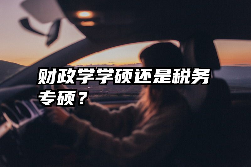 财政学学硕还是税务专硕？