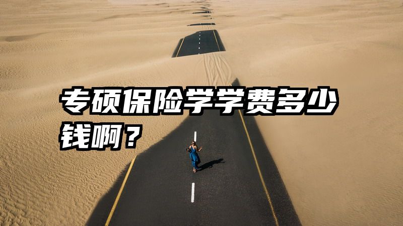 专硕保险学学费多少钱啊？