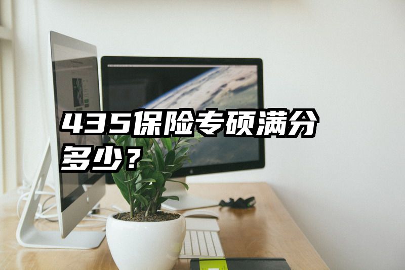 435保险专硕满分多少?